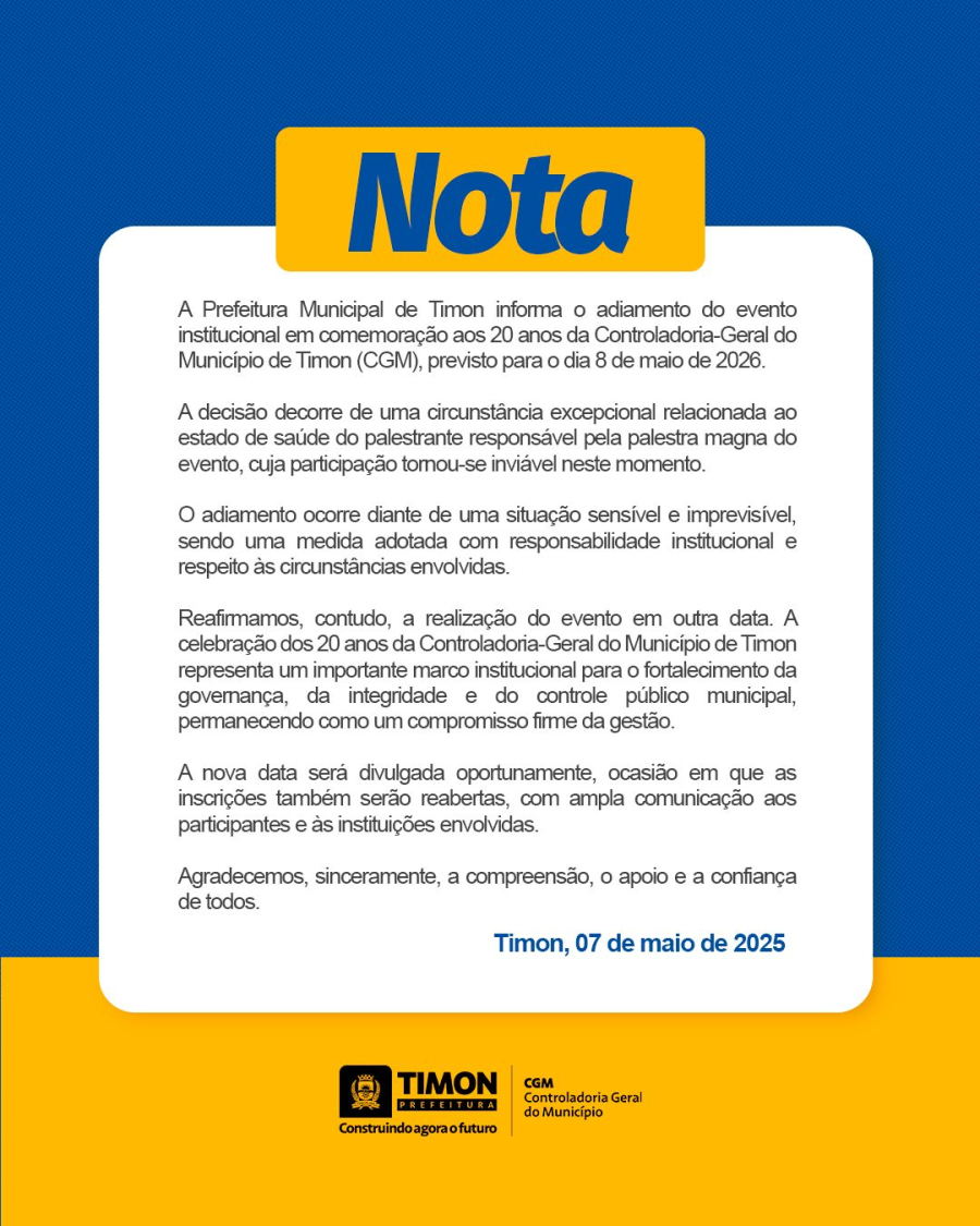 A Prefeitura Municipal de Timon informa o adiamento do evento institucional em comemoração aos 20 anos da Controladoria-Geral do Município de Timon (CGM), previsto para o dia 8 de maio de 2026.